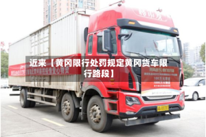 近来【黄冈限行处罚规定黄冈货车限行路段】