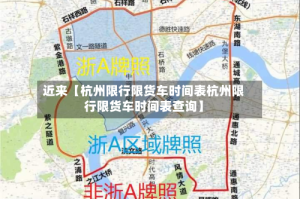 近来【杭州限行限货车时间表杭州限行限货车时间表查询】