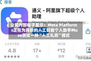 公司内部帖子显示：Meta Platforms正在为其新的人工智能个人助手Muse测试一种“人工礼宾”模式