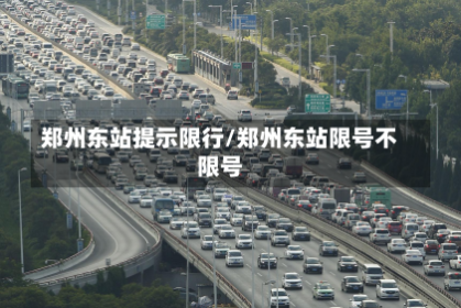 郑州东站提示限行/郑州东站限号不限号