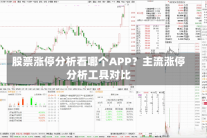 股票涨停分析看哪个APP？主流涨停分析工具对比