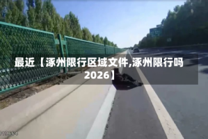 最近【涿州限行区域文件,涿州限行吗2026】