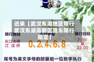 近来【武汉东湖地区限行武汉东湖高新区货车限行规定】