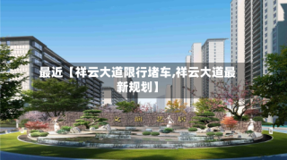 最近【祥云大道限行堵车,祥云大道最新规划】