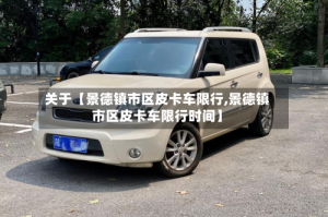 关于【景德镇市区皮卡车限行,景德镇市区皮卡车限行时间】