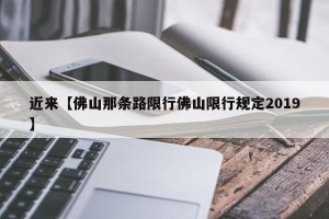 近来【佛山那条路限行佛山限行规定2019】