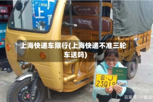 上海快递车限行(上海快递不准三轮车送吗)