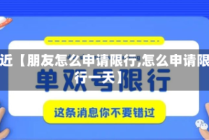 最近【朋友怎么申请限行,怎么申请限行一天】