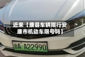 近来【康县车辆限行安康市机动车限号吗】