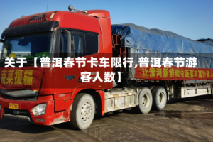 关于【普洱春节卡车限行,普洱春节游客人数】