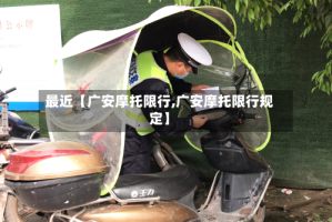 最近【广安摩托限行,广安摩托限行规定】