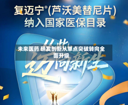 未来医药 研发创新从单点突破转向全面升级