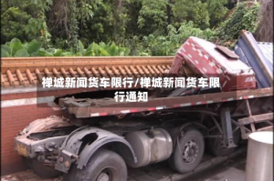 禅城新闻货车限行/禅城新闻货车限行通知