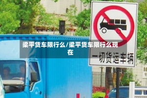 梁平货车限行么/梁平货车限行么现在
