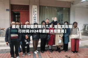 最近【洛阳国庆限行几天,洛阳货车限行时间2024年最新消息查询】