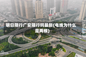 明日限行广安限行吗最新(电线为什么是两根)