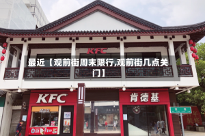 最近【观前街周末限行,观前街几点关门】