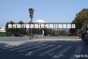 焦作限行哪条路(焦作限行哪条路段)