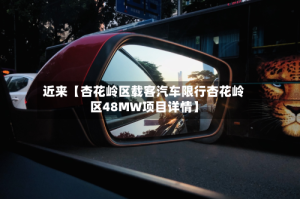 近来【杏花岭区载客汽车限行杏花岭区48MW项目详情】