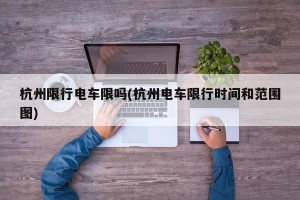 杭州限行电车限吗(杭州电车限行时间和范围图)