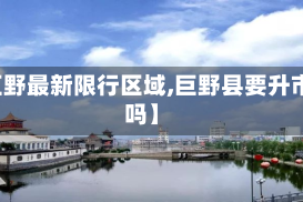 【巨野最新限行区域,巨野县要升市了吗】