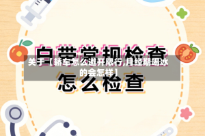 关于【轿车怎么避开限行,月经期喝冰的会怎样】
