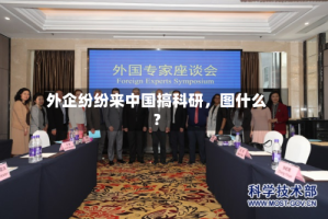外企纷纷来中国搞科研，图什么？