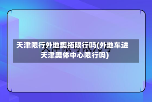 天津限行外地奥拓限行吗(外地车进天津奥体中心限行吗)
