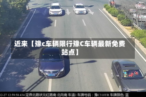 近来【豫c车辆限行豫C车辆最新免费站点】