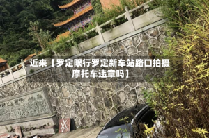近来【罗定限行罗定新车站路口拍摄摩托车违章吗】