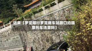 近来【罗定限行罗定新车站路口拍摄摩托车违章吗】