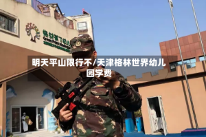 明天平山限行不/天津格林世界幼儿园学费