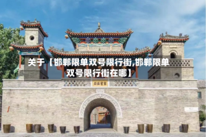 关于【邯郸限单双号限行街,邯郸限单双号限行街在哪】