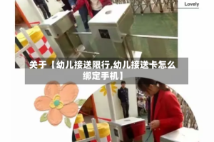 关于【幼儿接送限行,幼儿接送卡怎么绑定手机】
