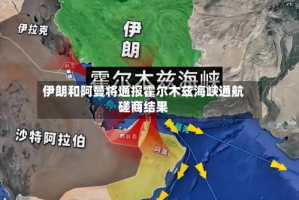 伊朗和阿曼将通报霍尔木兹海峡通航磋商结果