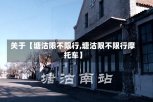 关于【塘沽限不限行,塘沽限不限行摩托车】