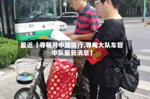 最近【寻甸月中路限行,寻甸大队车管中队最新消息】