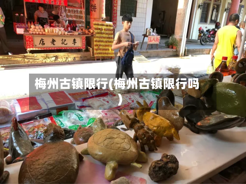 梅州古镇限行(梅州古镇限行吗)-第1张图片