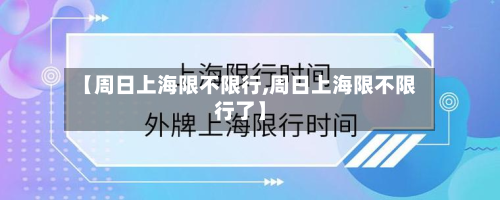 【周日上海限不限行,周日上海限不限行了】-第1张图片