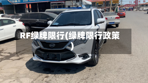 RF绿牌限行(绿牌限行政策)-第1张图片