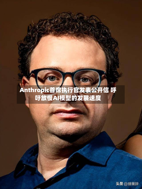 Anthropic首席执行官发表公开信 呼吁放慢AI模型的发展速度-第1张图片