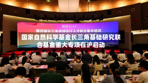 国家自然科学基金长三角基础研究联合基金重大专项在沪启动-第1张图片