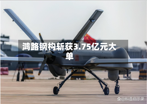 鸿路钢构斩获3.75亿元大单-第2张图片