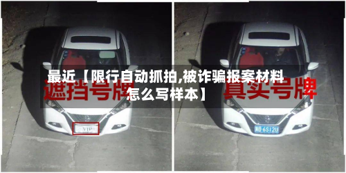 最近【限行自动抓拍,被诈骗报案材料怎么写样本】-第2张图片