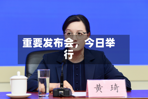 重要发布会，今日举行-第1张图片