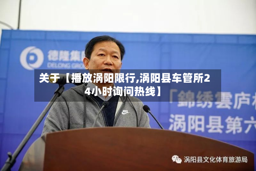 关于【播放涡阳限行,涡阳县车管所24小时询问热线】-第1张图片