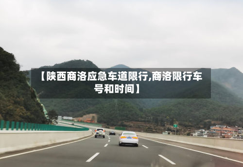 【陕西商洛应急车道限行,商洛限行车号和时间】-第1张图片