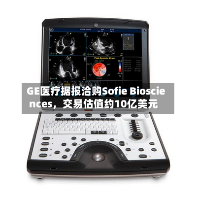 GE医疗据报洽购Sofie Biosciences	，交易估值约10亿美元-第2张图片