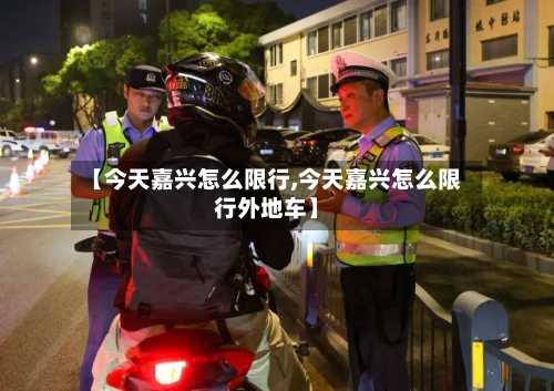 【今天嘉兴怎么限行,今天嘉兴怎么限行外地车】-第2张图片