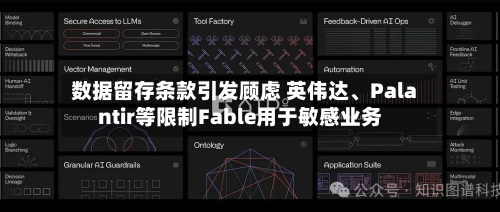 数据留存条款引发顾虑 英伟达、Palantir等限制Fable用于敏感业务-第1张图片